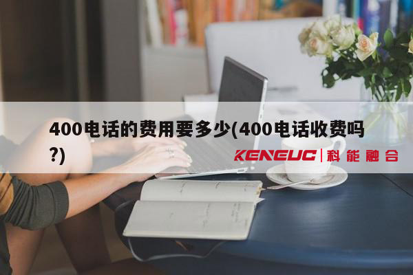 400电话收费(哪些情况下需要支付费用？)